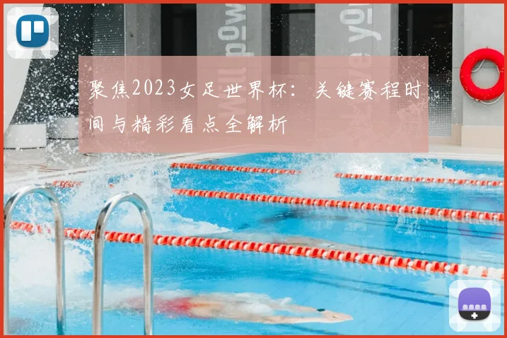 聚焦2023女足世界杯：关键赛程时间与精彩看点全解析